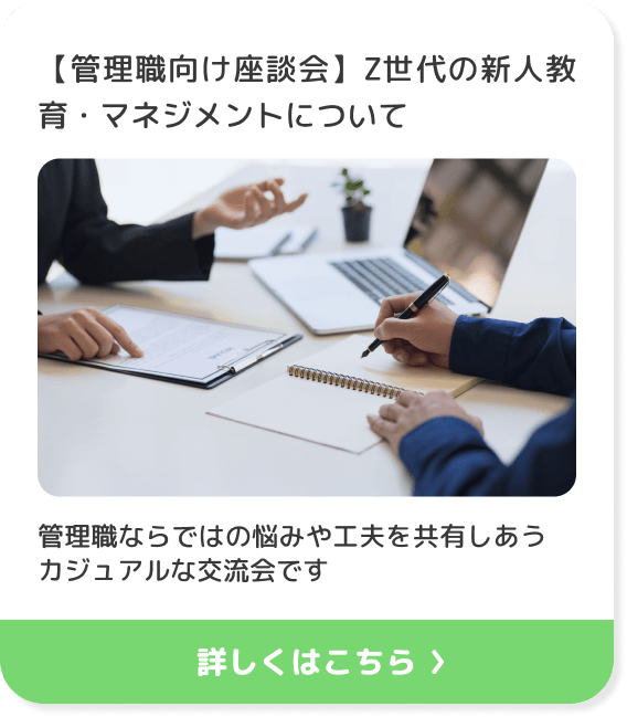【管理職向け座談会】Z世代の新人教育・マネジメントについて 管理職ならではの​悩みや工夫を共有しあうカジュアルな交流会です 