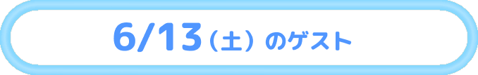6/13（土）のゲスト