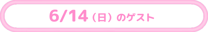 6/14（日）のゲスト